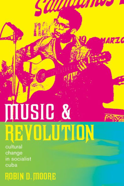 Music and Revolution: Cultural Change in Socialist Cuba / Edition 1