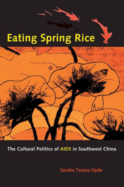 Eating Spring Rice: The Cultural Politics of AIDS in Southwest China / Edition 1