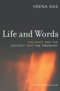 Title: Life and Words: Violence and the Descent into the Ordinary / Edition 1, Author: Veena Das