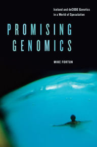 Title: Promising Genomics: Iceland and deCODE Genetics in a World of Speculation / Edition 1, Author: Mike Fortun