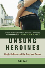 Title: Unsung Heroines: Single Mothers and the American Dream / Edition 1, Author: Ruth Sidel