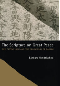 Title: The Scripture on Great Peace: The Taiping jing and the Beginnings of Daoism / Edition 1, Author: Barbara Hendrischke