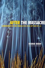 Title: After the Massacre: Commemoration and Consolation in Ha My and My Lai / Edition 1, Author: Heonik Kwon