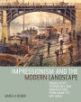 Impressionism and the Modern Landscape: Productivity, Technology, and Urbanization from Manet to Van Gogh / Edition 1