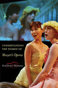 Title: Understanding the Women of Mozart's Operas / Edition 1, Author: Kristi Brown-Montesano
