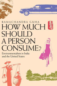 Title: How Much Should a Person Consume?: Environmentalism in India and the United States / Edition 1, Author: Ramachandra Guha