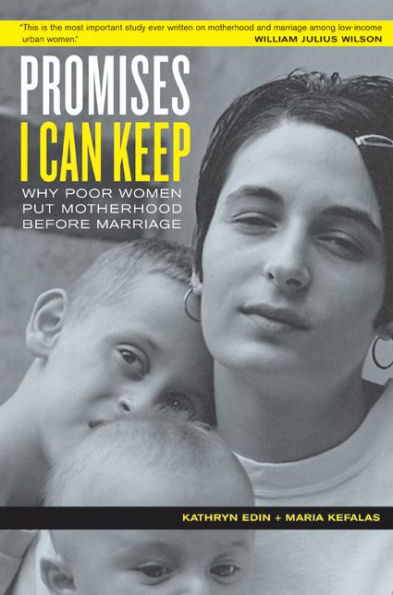 Promises I Can Keep: Why Poor Women Put Motherhood Before Marriage / Edition 1