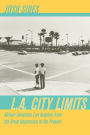 L.A. City Limits: African American Los Angeles from the Great Depression to the Present / Edition 1