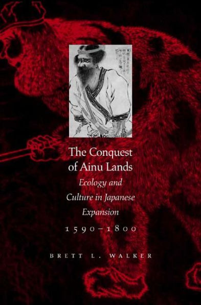 The Conquest of Ainu Lands: Ecology and Culture in Japanese Expansion,1590-1800 / Edition 1