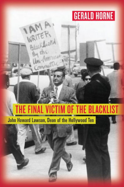 The Final Victim of the Blacklist: John Howard Lawson, Dean of the Hollywood Ten / Edition 1