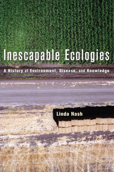 Inescapable Ecologies: A History of Environment, Disease, and Knowledge / Edition 1