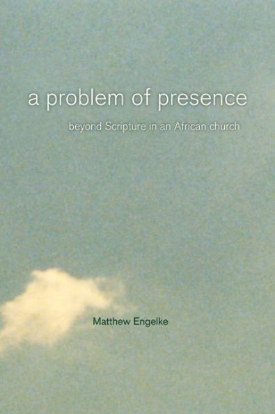 A Problem of Presence: Beyond Scripture in an African Church / Edition 1
