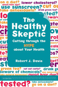 Title: The Healthy Skeptic: Cutting through the Hype about Your Health, Author: Robert Davis