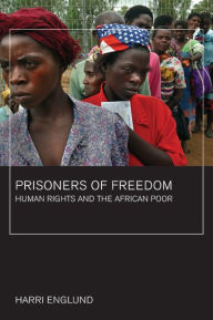 Title: Prisoners of Freedom: Human Rights and the African Poor / Edition 1, Author: Harri Englund