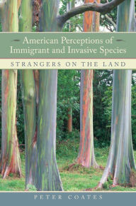 Title: American Perceptions of Immigrant and Invasive Species: Strangers on the Land / Edition 1, Author: Peter Coates