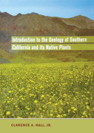 Title: Introduction to the Geology of Southern California and Its Native Plants / Edition 1, Author: Clarence A. Hall Jr.