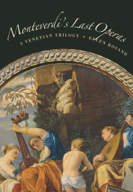 Title: Monteverdi's Last Operas: A Venetian Trilogy / Edition 1, Author: Ellen Rosand