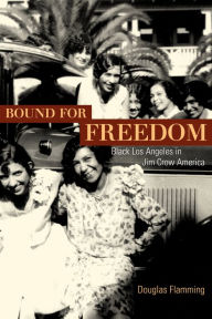 Title: Bound for Freedom: Black Los Angeles in Jim Crow America / Edition 1, Author: Douglas Flamming