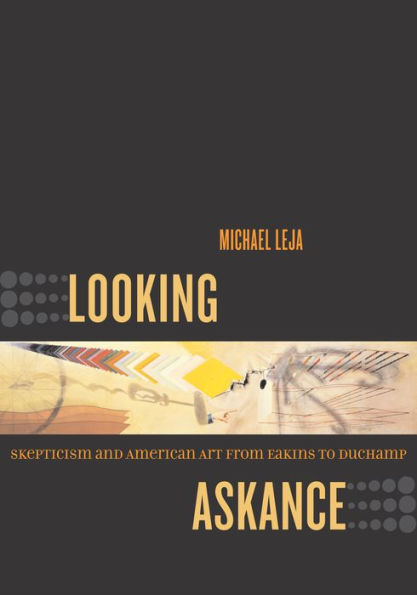Looking Askance: Skepticism and American Art from Eakins to Duchamp / Edition 1
