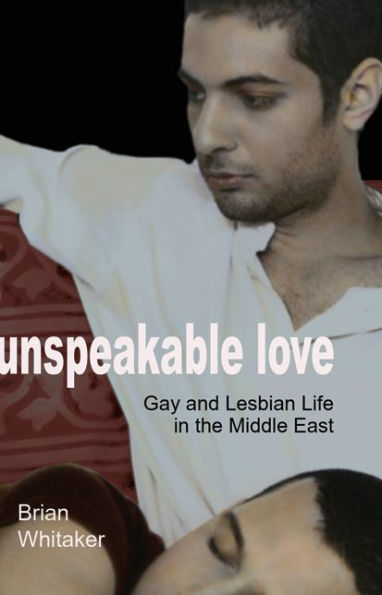 Unspeakable Love: Gay and Lesbian Life in the Middle East / Edition 1