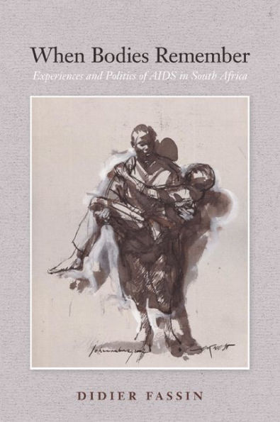 When Bodies Remember: Experiences and Politics of AIDS in South Africa / Edition 1
