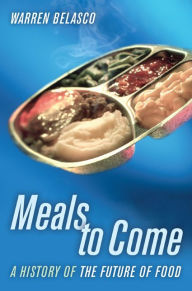 Title: Meals to Come: A History of the Future of Food / Edition 1, Author: Warren  Belasco