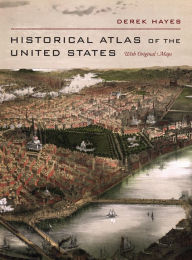 Title: Historical Atlas of the United States: With Original Maps, Author: Derek Hayes