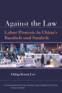 Against the Law: Labor Protests in China's Rustbelt and Sunbelt / Edition 1
