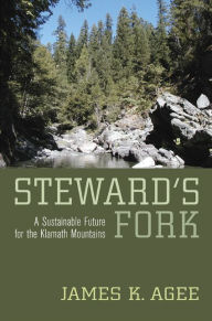 Title: Steward's Fork: A Sustainable Future for the Klamath Mountains / Edition 1, Author: James K. Agee