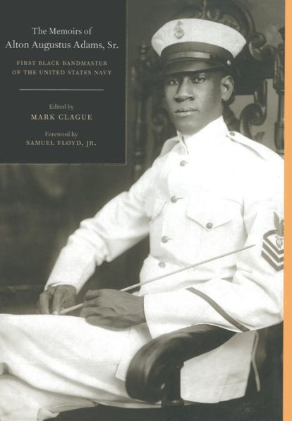 The Memoirs of Alton Augustus Adams, Sr.: First Black Bandmaster of the United States Navy / Edition 1