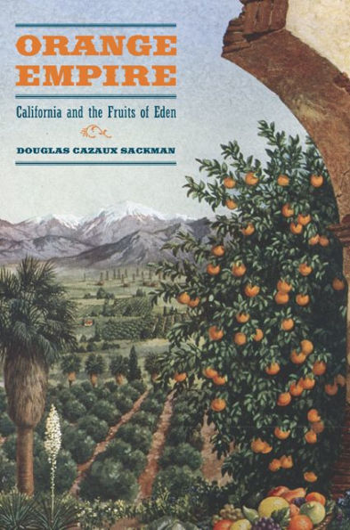 Orange Empire: California and the Fruits of Eden / Edition 1