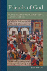 Title: Friends of God: Islamic Images of Piety, Commitment, and Servanthood / Edition 1, Author: John Renard