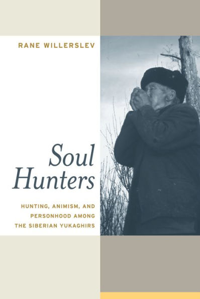 Soul Hunters: Hunting, Animism, and Personhood among the Siberian Yukaghirs / Edition 1