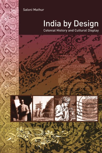 India by Design: Colonial History and Cultural Display / Edition 1