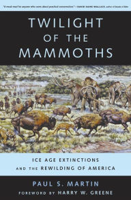 Title: Twilight of the Mammoths: Ice Age Extinctions and the Rewilding of America / Edition 1, Author: Paul S. Martin