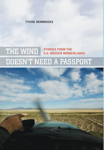 The Wind Doesn't Need a Passport: Stories from the U.S.-Mexico Borderlands / Edition 1