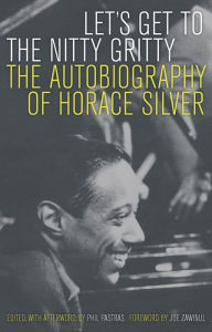 Title: Let's Get to the Nitty Gritty: The Autobiography of Horace Silver / Edition 1, Author: Horace Silver