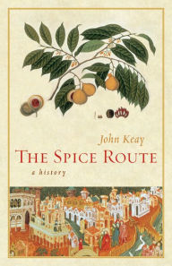 Title: The Spice Route: A History / Edition 1, Author: John Keay
