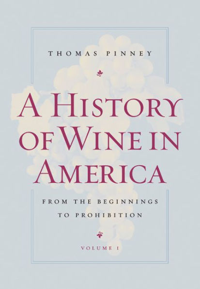 A History of Wine in America, Volume 1: From the Beginnings to Prohibition / Edition 1