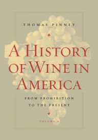 Title: A History of Wine in America, Volume 2: From Prohibition to the Present / Edition 1, Author: Thomas Pinney