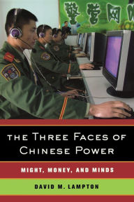 Title: The Three Faces of Chinese Power: Might, Money, and Minds / Edition 1, Author: David M. Lampton