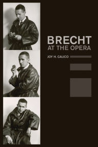 Title: Brecht at the Opera / Edition 1, Author: Joy H. Calico