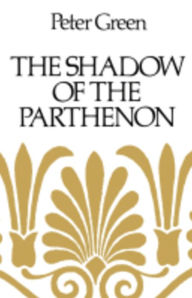Title: The Shadow of the Parthenon: Studies in Ancient History and Literature, Author: Peter Green