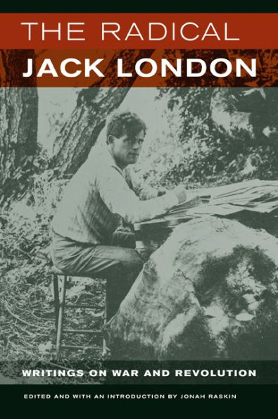 The Radical Jack London: Writings on War and Revolution / Edition 1