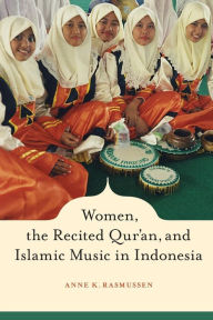 Title: Women, the Recited Qur'an, and Islamic Music in Indonesia / Edition 1, Author: Anne Rasmussen