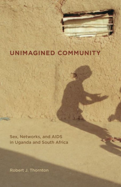 Unimagined Community: Sex, Networks, and AIDS in Uganda and South Africa / Edition 1