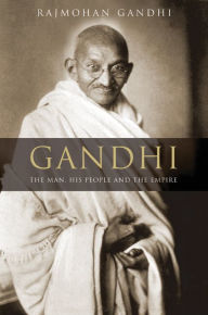 Title: Gandhi: The Man, His People, and the Empire / Edition 1, Author: Rajmohan Gandhi