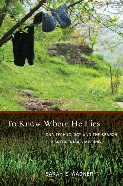 To Know Where He Lies: DNA Technology and the Search for Srebrenica's Missing / Edition 1