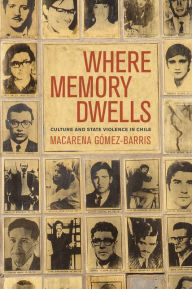 Title: Where Memory Dwells: Culture and State Violence in Chile / Edition 1, Author: Macarena Gomez-Barris