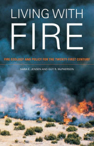 Title: Living with Fire: Fire Ecology and Policy for the Twenty-first Century / Edition 1, Author: Sara E. Jensen